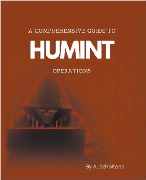 A Comprehensive Guide to HUMINT Operations by A. Scholtens