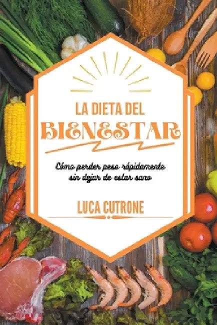 La dieta del bienestar: cómo perder peso rápidamente sin dejar de estar sano by Luca Cutrone