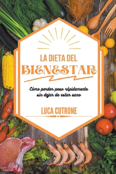 La dieta del bienestar: cómo perder peso rápidamente sin dejar de estar sano by Luca Cutrone