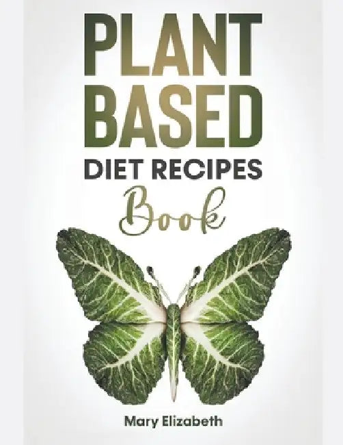Plant Based Diet Recipes Book by Mary Elizabeth