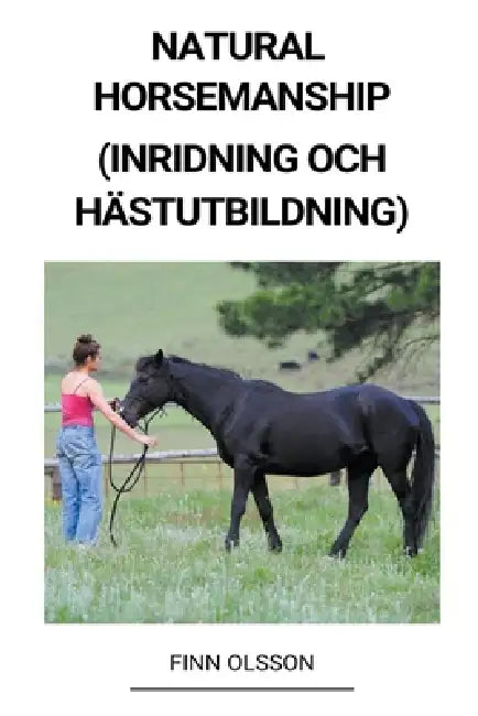 Natural Horsemanship (Inridning och Hästutbildning) by Finn Olsson