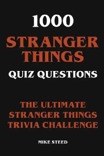 1000 Stranger Things Quiz Questions - The Ultimate Stranger Things Trivia Challenge by Mike Steed
