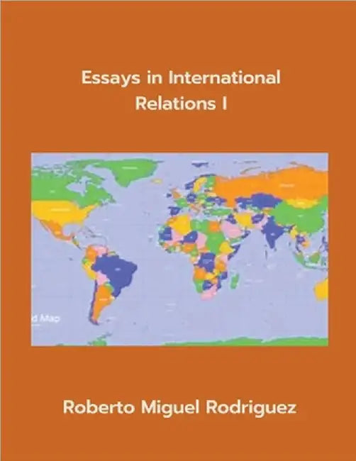 Essays in International Relations I by Rodriguez, Roberto Miguel