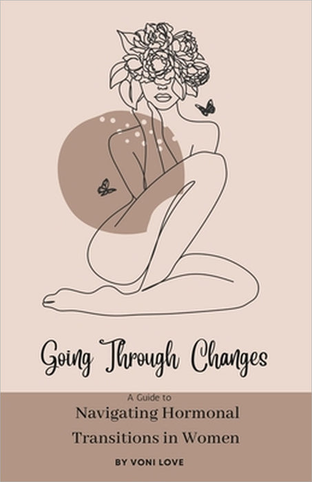 Going Through Changes: A Guide to Navigating Hormonal Transitions in Women by Voni Love