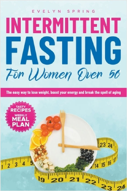 Intermittent Fasting For Women Over 50: The easy way to lose weight, boost your energy and break the spell of aging by Evelyn Spring