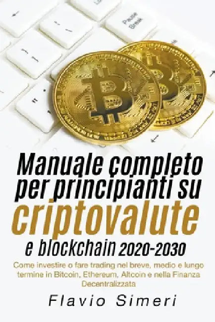 Manuale completo per principianti su criptovalute e blockchain 2020-2030: Come investire o fare trading nel breve, medio e lungo termine in Bitcoin, E by Flavio Simeri