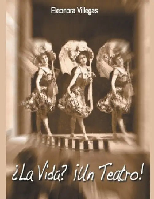 ¿La Vida? ¡Un Teatro! by Eleonora Villegas