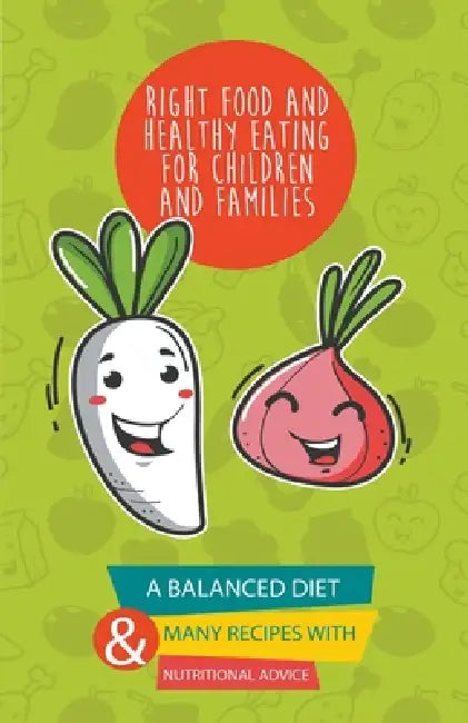 Right Food and Healthy Eating for Children and Families A Balanced Diet With Many Recipes and Great Nutritional Advice by Andrew Low