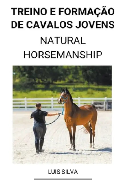 Treino e Formação de Cavalos Jovens (Natural Horsemanship) by Luis Silva