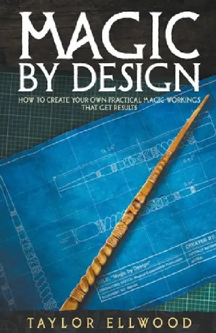 Magic by Design: How to Create your own Practical Magic Workings that get Results by Taylor Ellwood