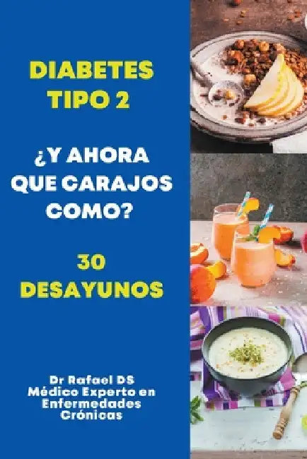 Diabetes Tipo 2 ¿Y Ahora Que Carajos Como? 30 Desayunos by Rafael Ds