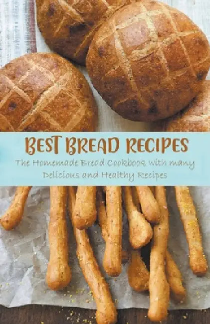 Best Bread Recipes The Homemade Bread Cookbook with many Delicious and Healthy Recipes by Jennifer Ashton