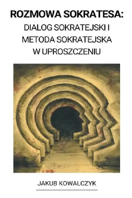 Rozmowa Sokratesa: Dialog Sokratejski i Metoda Sokratejska w Uproszczeniu by Jakub Kowalczyk