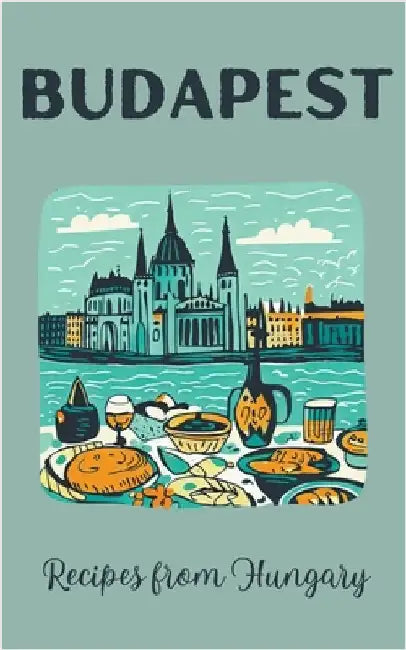 Budapest: Recipes from Hungary by Coledown Kitchen