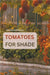 Shade Tolerant Tomato Varieties: 28 varieties, 7 tips and motivation for growing in the shade by Keleman, Daniel