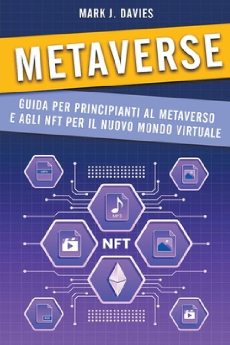 Metaverse: Guida per Principianti al Metaverso e agli NFT per il Nuovo Mondo Virtuale by Mark J. Davies