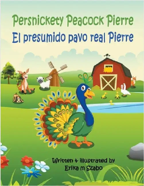 Persnickety Peacock Pierre - El presumido pavo real Pierre by Erika M. Szabo