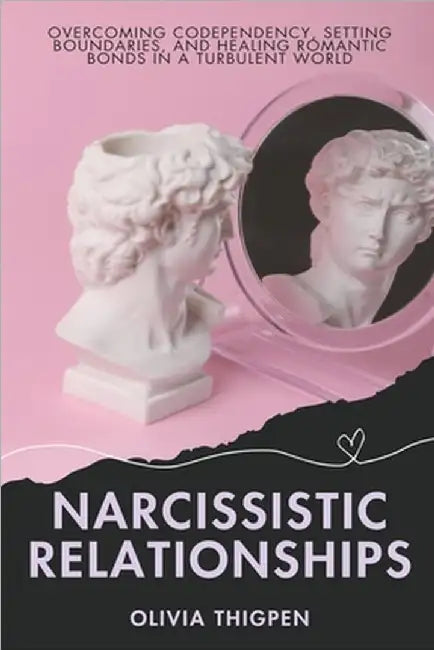 Narcissistic Relationships: Overcoming Codependency, Setting Boundaries, and Healing Romantic Bonds in a Turbulent World by Olivia Thigpen