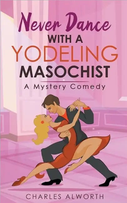 Never Dance with a Yodeling Masochist by Alworth, Charles