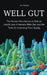 Well Gut The Human Microbiome, its Role on Health, how it Interacts With Diet, and the Tools for Improving Food Supply Nutrition by Jim Colajuta