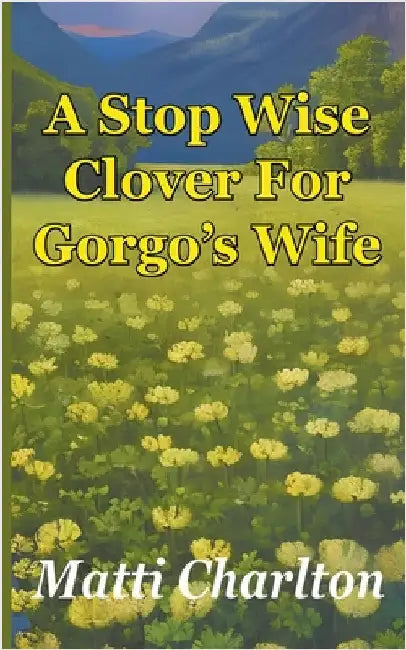 A Stop Wise Clover For Gorgo's Wife by Charlton, Matti