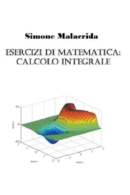 Esercizi di matematica: calcolo integrale by Simone Malacrida