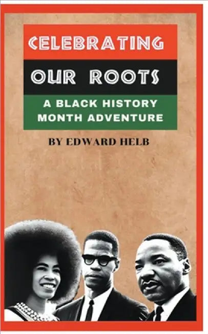 Celebrating Our Roots: A Black History Month Adventure by Edward Helb
