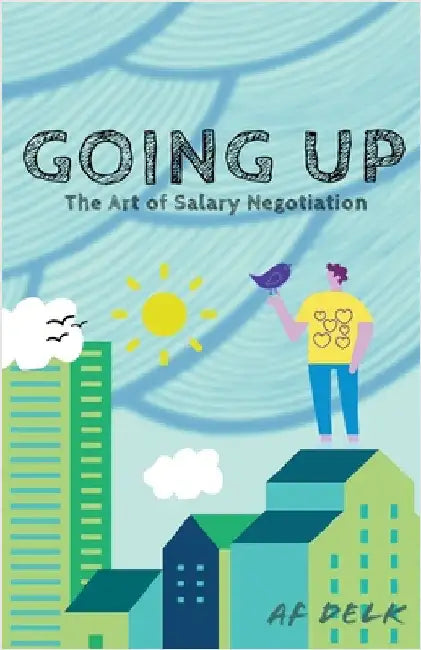 Going up: The Art of Salary Negotiation by Af Delk