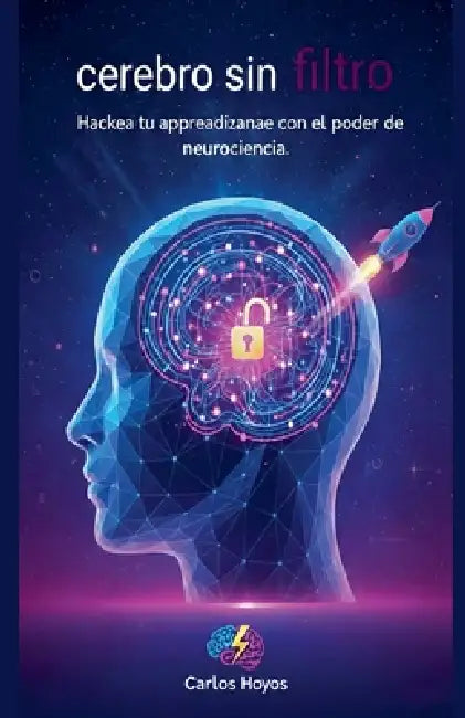 Cerebro sin Filtro Hackea tu aprendizaje con el poder de la neurociencia by Carlos Hoyos