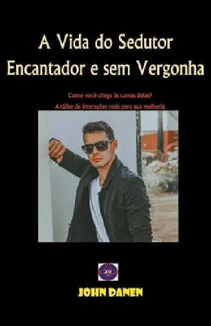 A Vida do Sedutor Encantador e sem Vergonha by John Danen