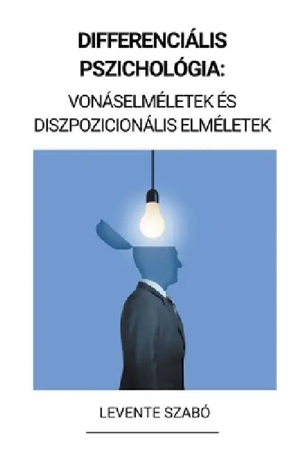 Differenciális Pszichológia: Vonáselméletek és Diszpozicionális Elméletek (Differenciál-pszichológia) by Levente Szabó