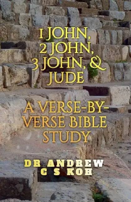1 John, 2 John, 3 John & Jude: a Verse by Verse Bible Study by Andrew C. S. Koh
