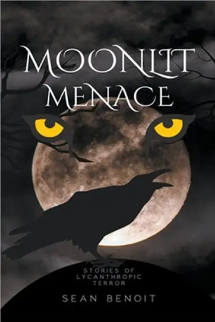 Moonlit Menace: Stories of Lycanthropic Terror by Sean Benoit