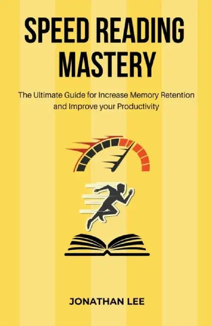 Speed Reading Mastery: The Ultimate Guide for Increase Memory Retention and Improve your Productivity by Lee, Jonathan