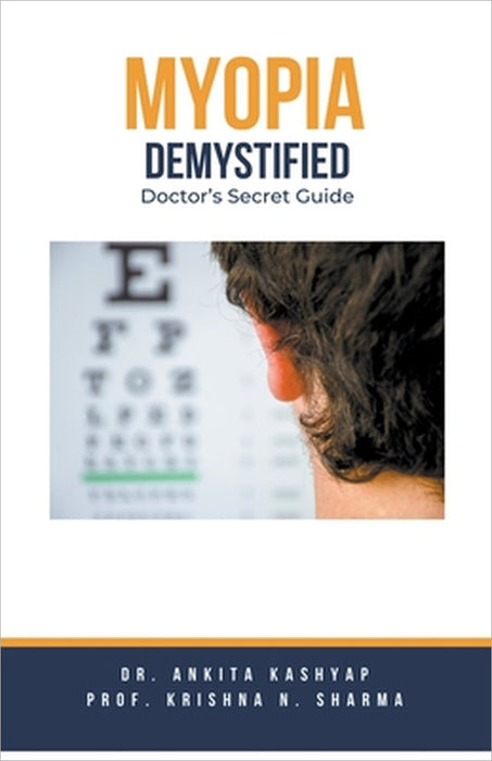 Myopia Demystified: Doctor's Secret Guide by Ankita Kashyap, Prof Krishna N. Sharma