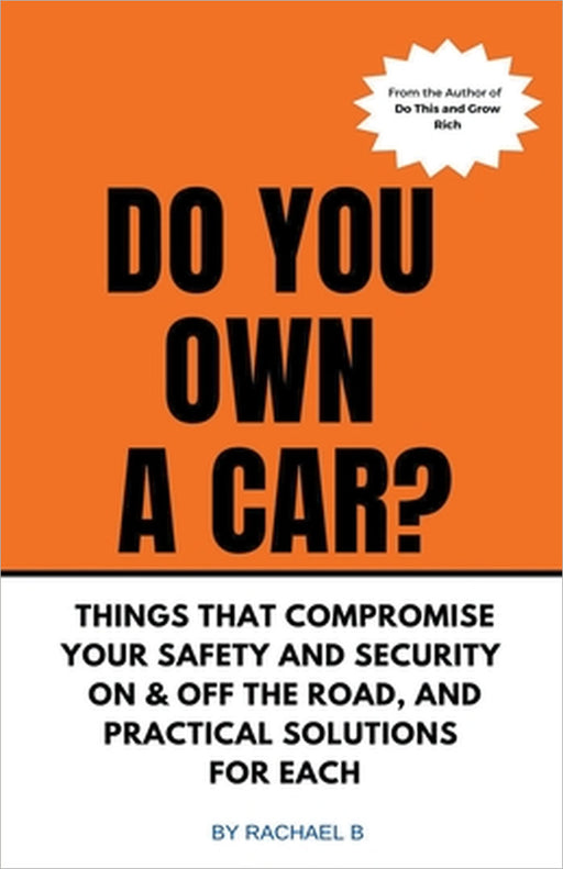 Do You Own A Car? - Things That Compromise Your Safety and Security On & Off the Road, and Practical Solutions for Each by Rachael B