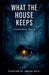 What the House Keeps: A Psychological Thriller by Sarah West