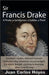 Sir Francis Drake, a Pirate, a Gentleman, a Soldier, a Thief. by Juan Carlos Hoyos