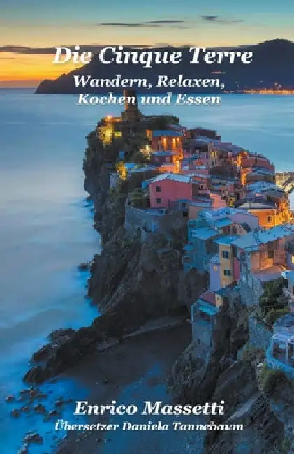 Die Cinque Terre Wandern, Relaxen, Kochen und Essen by Enrico Massetti