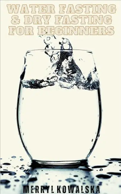 Water Fasting & Dry Fasting for Beginners by Merryl Kowalska