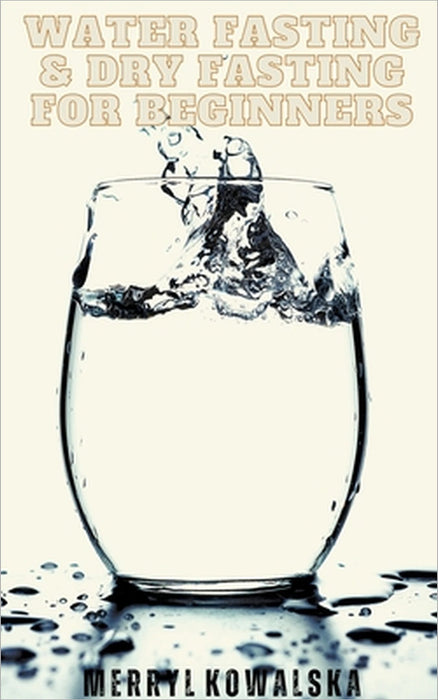Water Fasting & Dry Fasting for Beginners by Merryl Kowalska