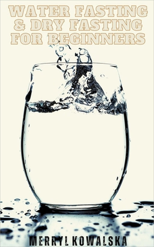 Water Fasting & Dry Fasting for Beginners by Merryl Kowalska