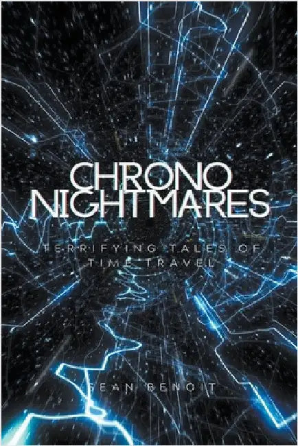 Chrono Nightmares: Terrifying Tales of Time Travel by Sean Benoit