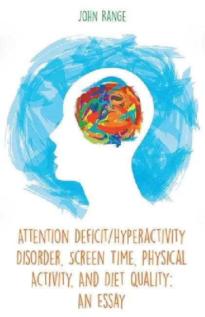 Attention Deficit/Hyperactivity Disorder, Screen Time, Physical Activity, And Diet Quality: An Essay by John Range