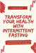 Transform Your Health with Intermittent Fasting: A Comprehensive Guide to Techniques and Benefits by Sergio Rijo