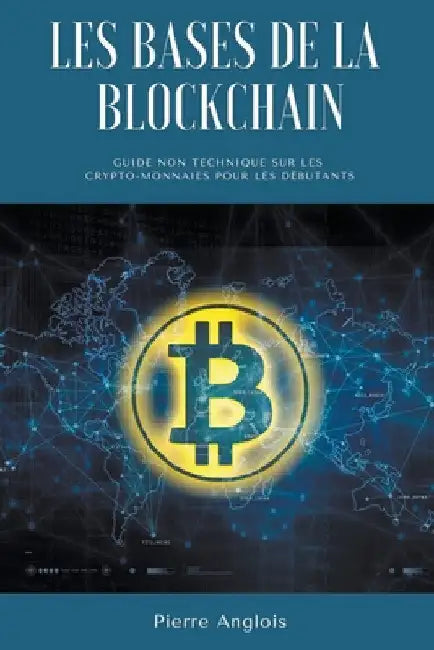 Les bases de la blockchain: Guide non technique sur les crypto-monnaies pour les débutants by Pierre Anglois