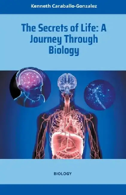 The Secrets of Life: A Journey Through Biology by Kenneth Caraballo