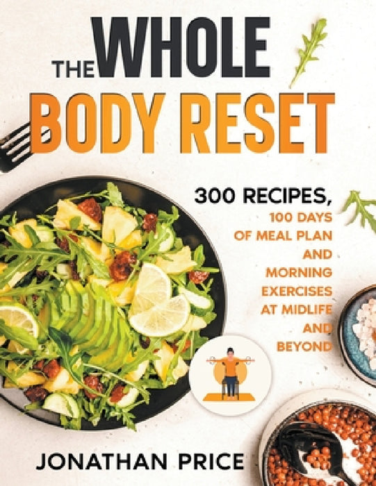 The Whole Body Reset: 300 Recipes, 100 Days of Meal Plan and Morning Exercises at Midlife and Beyond by Jonathan Price