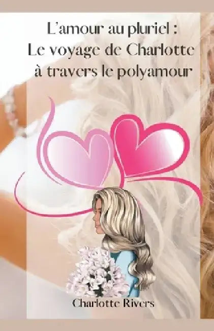 L'amour au pluriel: Le voyage de Charlotte à travers le polyamour by Charlotte Rivers