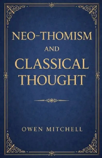 Neo-Thomism and Classical Thought by Owen Mitchell
